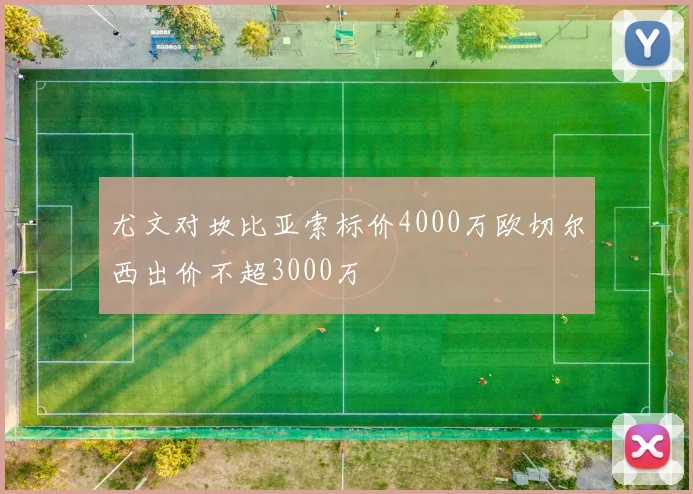 尤文对坎比亚索标价4000万欧切尔西出价不超3000万